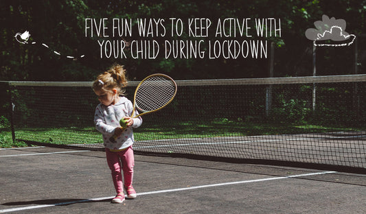 Five Fun Ways To Keep Active With Your Child During Lockdown
