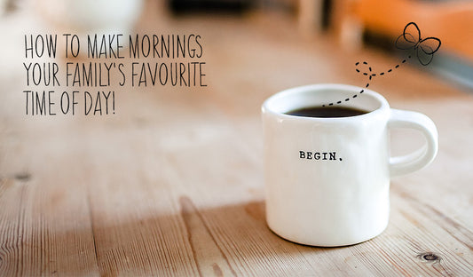 How To Make Mornings Your Family's Favourite Time Of Day!